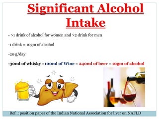 Significant Alcohol
Intake
- >1 drink of alcohol for women and >2 drink for men
-1 drink = 10gm of alcohol
-20 g/day
-30ml...