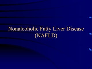 Nonalcoholic Fatty Liver Disease
(NAFLD)
 