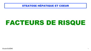 Claude EUGÈNE
STEATOSE HÉPATIQUE ET COEUR
FACTEURS DE RISQUE
16
 