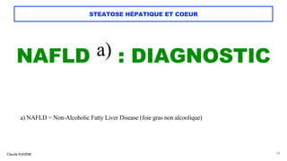 Claude EUGÈNE
STEATOSE HÉPATIQUE ET COEUR
NAFLD a) : DIAGNOSTIC
a) NAFLD = Non-Alcoholic Fatty Liver Disease (foie gras non alcoolique)
28
 