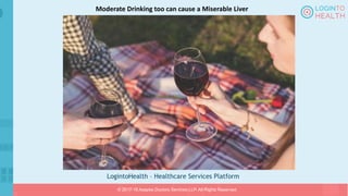LogintoHealth – Healthcare Services Platform
© 2017-18 Aaapke Doctors Services LLP. All Rights Reserved.
Moderate Drinking too can cause a Miserable Liver
 