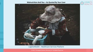 LogintoHealth – Healthcare Services Platform
© 2017-18 Aaapke Doctors Services LLP. All Rights Reserved.
Malnutrition And You – As Quoted By Your Liver
 