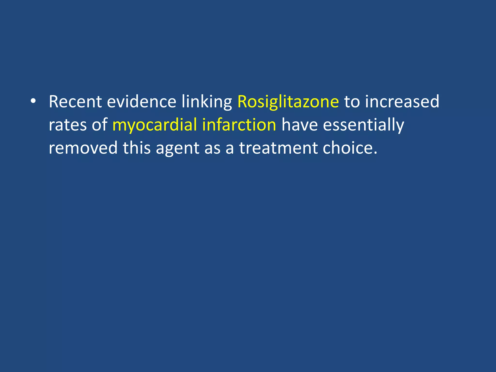 • Recent evidence linking Rosiglitazone to increased
rates of myocardial infarction have essentially
removed this agent as a treatment choice.
 
