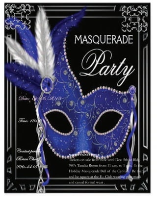 WtàxM DEBCIBECDF
g|ÅxM DKMCC

VÉÇàtvà ÑxÜáÉÇM
UÜ|tÇV{É|àé
EEI@GGDH

NAFRG TICKET PRICE

Tickets on sale from now until Dec. 5th at Bldg.
980’’s Tanaka Room from 11 a.m. to 1 p.m. It the
Holiday Masquerade Ball of the Century. Be there
and be square at the E–– Club wearing your mask
and casual formal wear .

 
