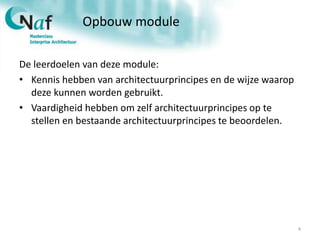 Opbouw module
De leerdoelen van deze module:
• Kennis hebben van architectuurprincipes en de wijze waarop
deze kunnen word...