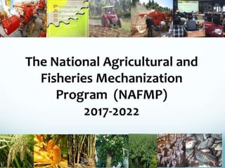 The National Agricultural and
Fisheries Mechanization
Program (NAFMP)
2017-2022
 