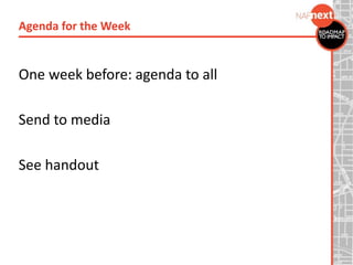 One week before: agenda to all
Send to media
See handout
Agenda for the Week
 