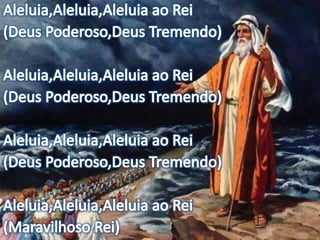 Aleluia,Aleluia,Aleluia ao Rei(Deus Poderoso,Deus Tremendo)Aleluia,Aleluia,Aleluia ao Rei(Deus Poderoso,Deus Tremendo)Aleluia,Aleluia,Aleluia ao Rei(Deus Poderoso,Deus Tremendo)Aleluia,Aleluia,Aleluia ao Rei(Maravilhoso Rei)