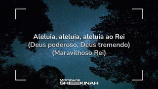 Aleluia, aleluia, aleluia ao Rei
(Deus poderoso, Deus tremendo)
(Maravilhoso Rei)
 