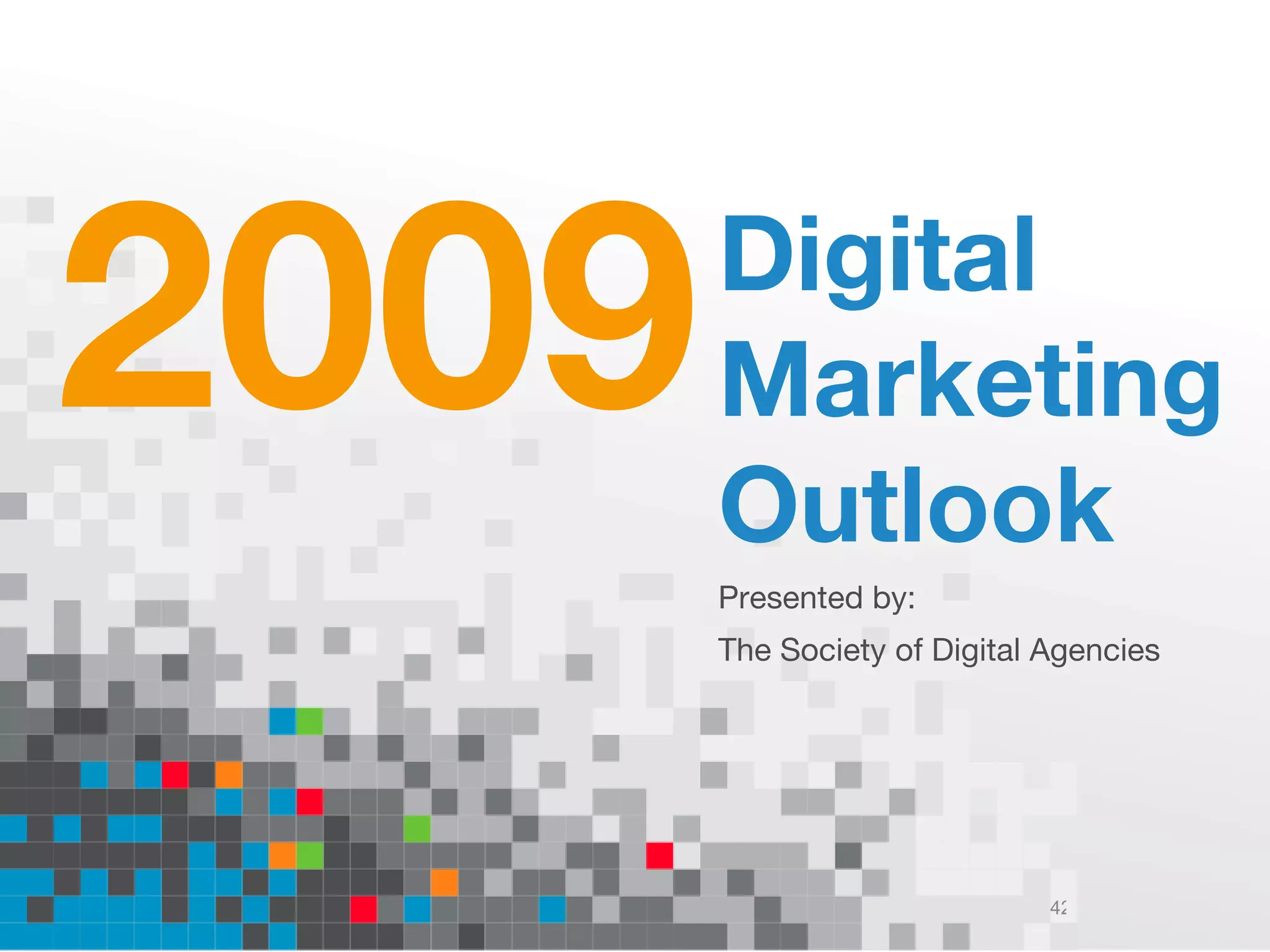 2009 Digital Marketing Outlook Presented by: The Society of Digital Agencies 