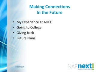 #nafnext
Making Connections
In the Future
• My Experience at AOFE
• Going to College
• Giving back
• Future Plans
 