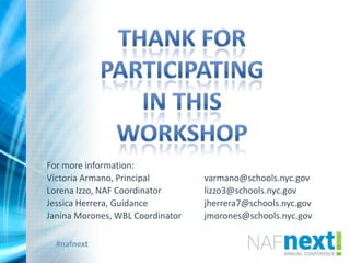 #nafnext
For more information:
Victoria Armano, Principal varmano@schools.nyc.gov
Lorena Izzo, NAF Coordinator lizzo3@schools.nyc.gov
Jessica Herrera, Guidance jherrera7@schools.nyc.gov
Janina Morones, WBL Coordinator jmorones@schools.nyc.gov
 