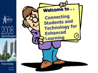 Welcome to . .  Connecting  Students and Technology for Enhanced Learning     