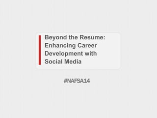 Beyond the Resume: 
Enhancing Career 
Development with 
Social Media 
#NAFSA14 
 