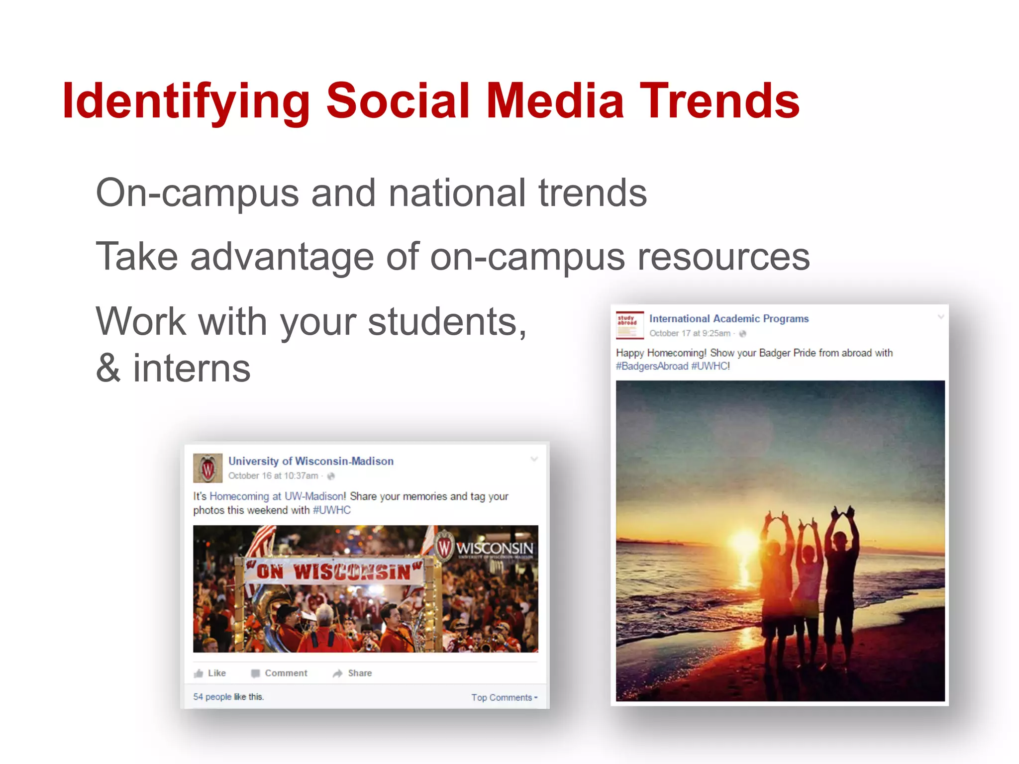 Identifying Social Media Trends
On-campus and national trends
Take advantage of on-campus resources
Work with your students,
& interns
 