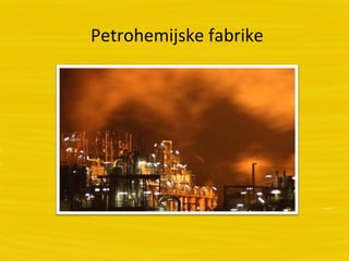 Petrohemijske fabrike
 