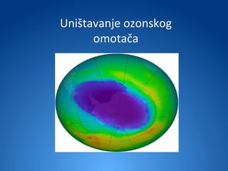Uništavanje ozonskog
      omotača
 