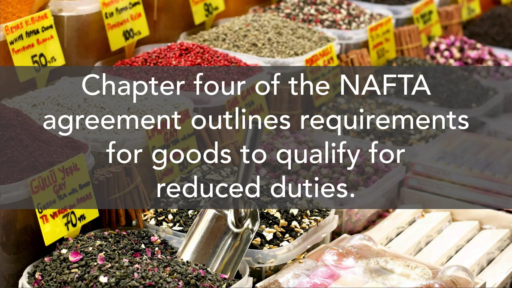 Chapter four of the NAFTA
agreement outlines requirements
for goods to qualify for
reduced duties.
 