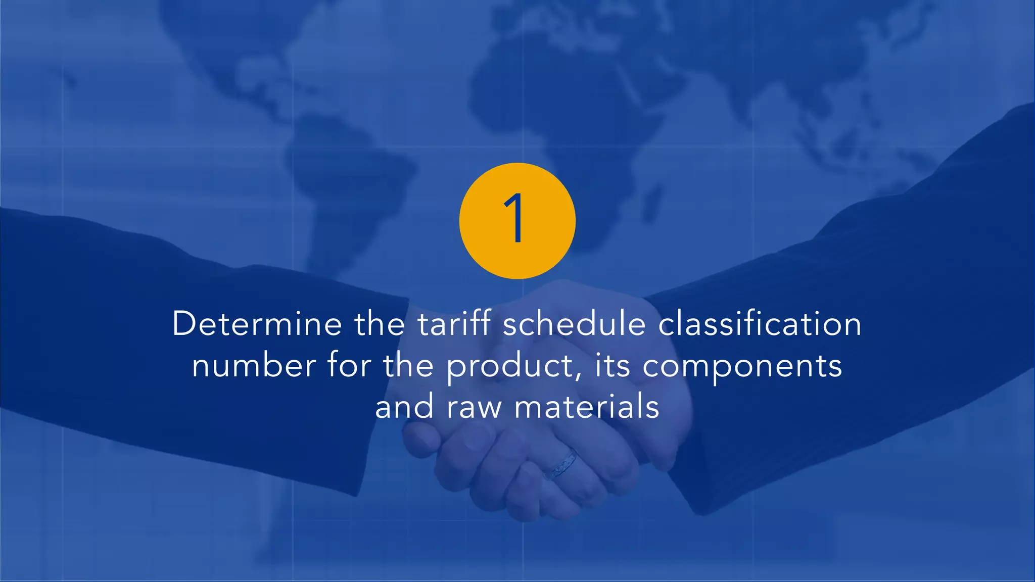 Determine the tariff schedule classification
number for the product, its components
and raw materials
1
 