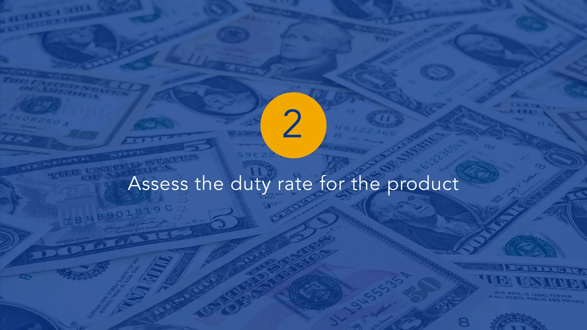 Assess the duty rate for the product
2
 