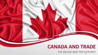 CANADA AND TRADE
THE MOUSE AND THE ELEPHANT
 