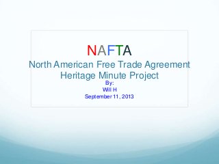 NAFTA
North American Free Trade Agreement
Heritage Minute Project
By:
Will H
September 11, 2013
 