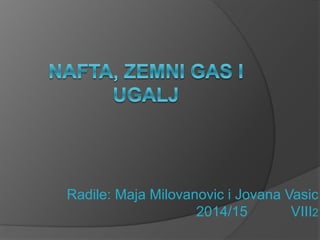 Radile: Maja Milovanovic i Jovana Vasic
2014/15 VIII2
 