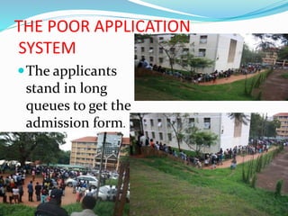 THE POOR APPLICATION
SYSTEM
The applicants
stand in long
queues to get the
admission form.
 
