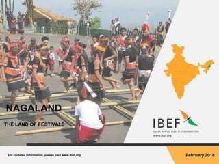 For updated information, please visit www.ibef.org February 2018
NAGALAND
THE LAND OF FESTIVALS
 