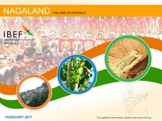11FEBRUARY 2017FEBRUARY 2017 For updated information, please visit www.ibef.org
NAGALAND THE LAND OF FESTIVALS
 