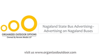 Nagaland State Bus Advertising–
Advertising on Nagaland Buses
visit us www.organizedoutdoor.com
 