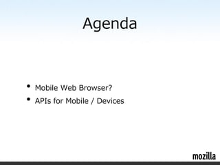Agenda



•   Mobile Web Browser?
•   APIs for Mobile / Devices
 