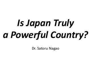 Is Japan Truly
a Powerful Country?
Dr. Satoru Nagao
 