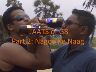 JAATS of G8 Part 2: Nagoa Ke Naag   