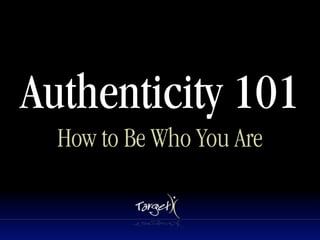 Authenticity 101
  How to Be Who You Are
 