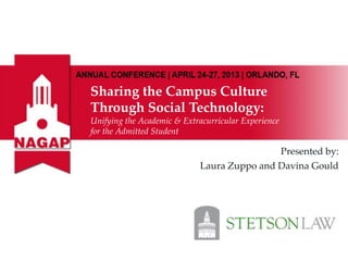 Sharing the Campus Culture
Through Social Technology:
Unifying the Academic & Extracurricular Experience
for the Admitted Student
Presented by:
Laura Zuppo and Davina Gould
 