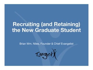 NAGAP 2014 Recruiting & Retaining the New Graduate Student 