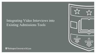 Integrating Video Interviews into
Existing Admissions Tools
 