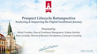 Prospect Lifecycle Retrospective
Analyzing & Improving the Digital Enrollment Journey
Presented by:
Michel Frendian, Dean of Enrollment Management, Erikson Institute
Brian Connelly, Director of Business Development, Converge Consulting
 