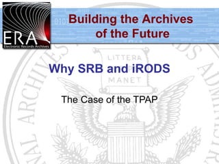 Why SRB and iRODS The Case of the TPAP 