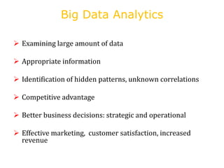 Big Data Analytics
 Examining large amount of data
 Appropriate information
 Identification of hidden patterns, unknown...
