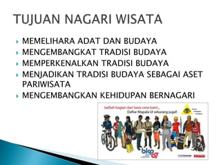  MEMELIHARA ADAT DAN BUDAYA
 MENGEMBANGKAT TRADISI BUDAYA
 MEMPERKENALKAN TRADISI BUDAYA
 MENJADIKAN TRADISI BUDAYA SEBAGAI ASET
PARIWISATA
 MENGEMBANGKAN KEHIDUPAN BERNAGARI
 