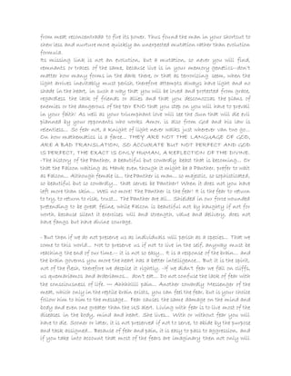 from meat reconcentrada to fire its power. Thus found the man in your shortcut to
chew less and nurture more quickly an unexpected mutation rather than evolution
formula.
Its missing link is not an evolution, but a mutation, so never you will find,
remnants or traces of the same, because live is in your memory genetics--don't
matter how many forms in the dark there, or that as terrorizing seem, when the
light arrives inevitably must perish, therefore attempts always have light and no
shade in the heart, in such a way that you will be loved and protected from grace,
regardless the lack of friends or allies and that you desconozcas the plans of
enemies or the dangerous of the terr ENO that you step on you will have to prevail
in your faith! As well as your triumphant love will see the Sun that will die evil
planned by your opponents who works Amor, is also from God and his law is
relentless... So fear not, a Knight of light never walks just wherever van two go...
On how mathematics is a farce... THEY ARE NOT THE LANGUAGE OF GOD,
ARE A BAD TRANSLATION, SO ACCURATE BUT NOT PERFECT AND GOD
IS PERFECT, THE EXACT IS ONLY HUMAN, A REFLECTION OF THE DIVINE.
-The history of the Panther, a beautiful but cowardly beast that is becoming... Or
that the Falcon waiting as Hawk even though it might be a Panther, prefer to wait
as Falcon... Although female is... the Panther is man... so majestic, so sophisticated,
so beautiful but so cowardly... that serves be Panther? When it does not you have
left more than skin... Well no more! The Panther is the fear! It is the fear to return
to try, to return to risk, trust... The Panther are all... Shielded in our force wounded
pretending to be great feline, while Falcon is beautiful not by haughty if not for
worth, because silent it exercises will and strength, value and delivery, does not
have fangs but have divine courage.
- But then if we do not preserve us as individuals will perish as a species... That we
come to this world... Not to preserve us if not to live in the self, anyway must be
reaching the end of our time.-- it is not so easy... It is a response of the brain... and
the brain governs you more the heart has a better intelligence... But it is the spirit,
not of the flesh, therefore we despise it rightly. -If we didn't fear we fall on cliffs,
us quemaríamos and arderíamos... don't eat... Do not confuse the lack of fear with
the consciousness of life. --- Ahhhhllll pain... Another cowardly Messenger of the
meat, which only in the reptile brain exists, you can feel the fear, but is your choice
follow him to him to the message... Fear causes the same damage on the mind and
body and even one greater than the US alert. Living with fear is to live most of the
diseases in the body, mind and heart. She lives... With or without fear you will
have to die. Sooner or later, it is not preserved if not to serve, to abide by the purpose
and task assigned... Because of fear and pain, it is easy to pass to aggression, and
if you take into account that most of the fears are imaginary then not only will
 