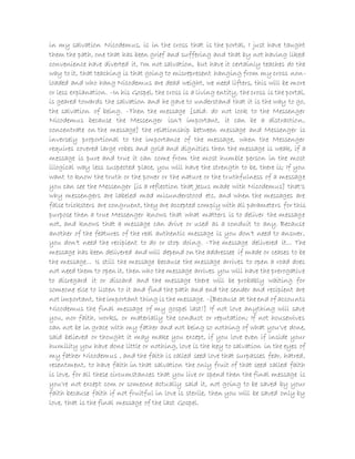 in my salvation Nicodemus, is in the cross that is the portal, I just have taught
them the path, one that has been grief and suffering and that by not having liked
convenience have diverted it, I'm not salvation, but have it certainly teaches do the
way to it, that teaching is that going to misrepresent hanging from my cross non-
loaded and who hang Nicodemus are dead weight, we need lifters, this will be more
or less explanation. -In his Gospel, the cross is a living entity, the cross is the portal,
is geared towards the salvation and he gave to understand that it is the way to go,
the salvation of being. -Then the message [said: do not look to the Messenger
Nicodemus because the Messenger isn't important, it can be a distraction,
concentrate on the message] the relationship between message and Messenger is
inversely proportional to the importance of the message, when the Messenger
requires covered large robes and gold and dignities then the message is weak, if a
message is pure and true it can come from the most humble person in the most
illogical way less suspected place, you will have the strength to be, there is; If you
want to know the truth or the power or the nature or the truthfulness of a message
you can see the Messenger [is a reflection that Jesus made with Nicodemus] that's
why messengers are labeled mad misunderstood etc, and when the messages are
false tricksters are congruent, they are accepted comply with all parameters for this
purpose then a true Messenger knows that what matters is to deliver the message
not, and knows that a message can drive or used as a conduit to any. Because
another of the features of the real authentic message is you don't need to answer,
you don't need the recipient to do or stop doing. -The message delivered it... The
message has been delivered and will depend on the addressee if made or ceases to be
the message... Is still the message because the message arrives to open a road does
not need them to open it, then who the message arrives you will have the prerogative
to disregard it or discard and the message there will be probably waiting for
someone else to listen to it and find the path and end the sender and recipient are
not important, the important thing is the message. -[Because at the end of accounts
Nicodemus the final message of my gospel last!] If not love anything will save
you, nor faith, works, or materially the conduct or reputation; If not housewives
can not be in grace with my father and not being so nothing of what you've done,
said believed or thought it may make you except, if you love even if inside your
humility you have done little or nothing, love is the key to salvation in the eyes of
my father Nicodemus , and the faith is called seed love that surpasses fear, hatred,
resentment, to have faith in that salvation the only fruit of that seed called faith
is love, for all these circumstances that you live or spend then the final message is
you're not except com or someone actually said it, not going to be saved by your
faith because faith if not fruitful in love is sterile, then you will be saved only by
love, that is the final message of the last Gospel.
 