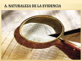 A. NATURALEZA DE LA EVIDENCIA
 