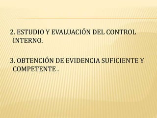2. ESTUDIO Y EVALUACIÓN DEL CONTROL
INTERNO.
3. OBTENCIÓN DE EVIDENCIA SUFICIENTE Y
COMPETENTE .
 
