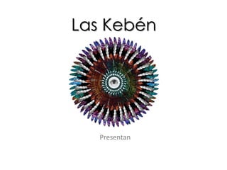 Las Kebén




   Presentan
 