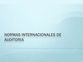 NORMAS INTERNACIONALES DE
AUDITORIA
 
