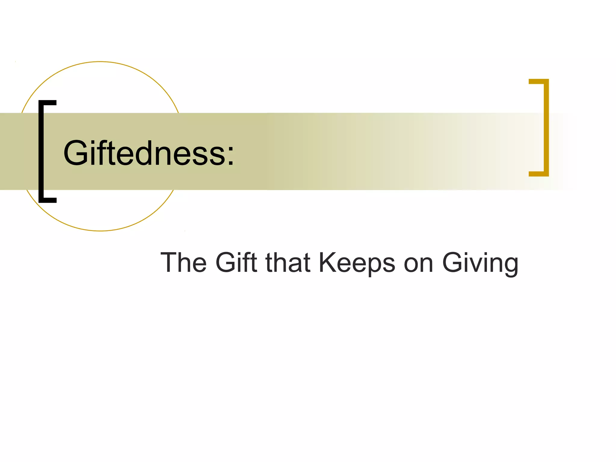 Giftedness:


      The Gift that Keeps on Giving
 