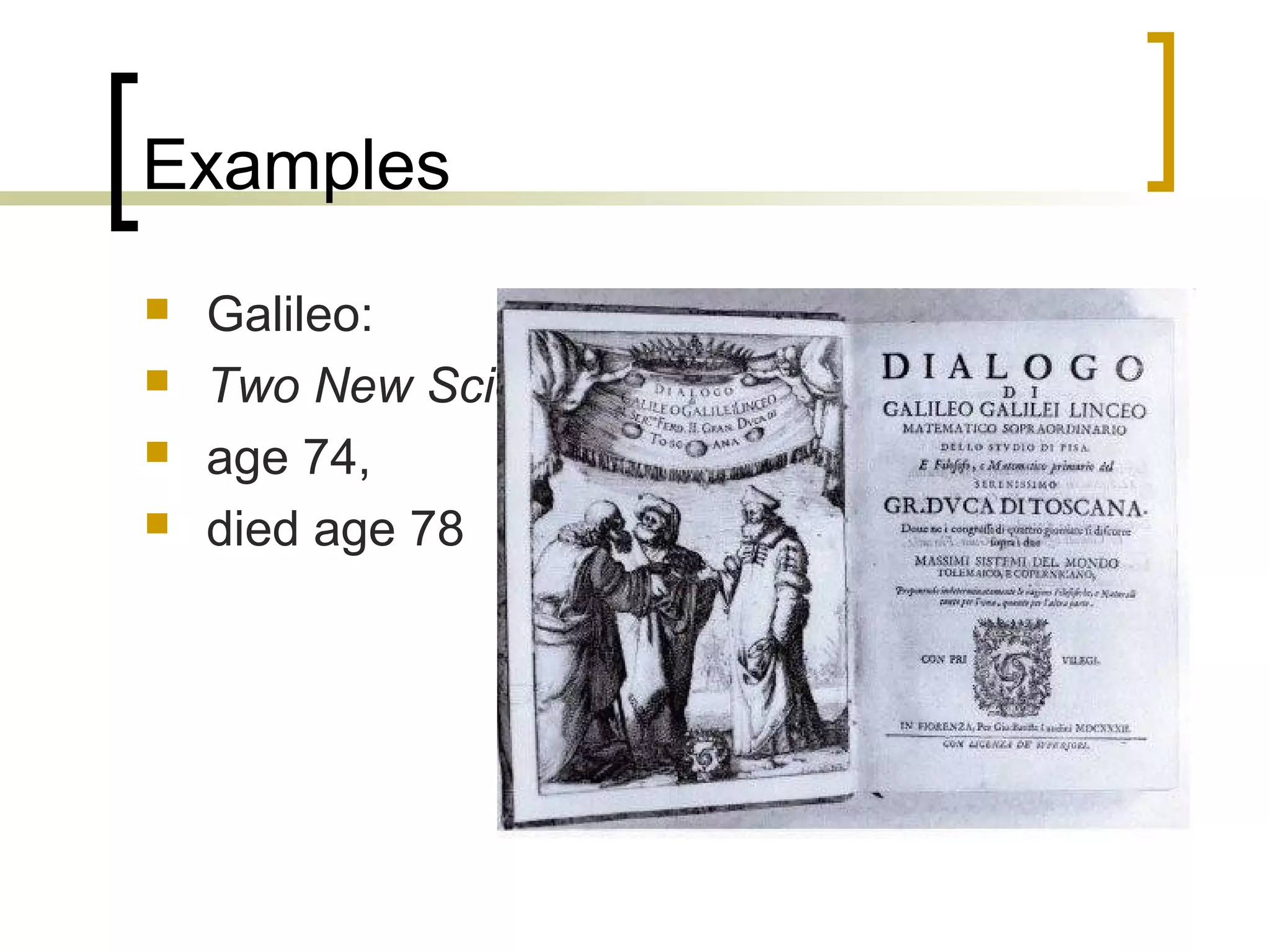 Examples
   Galileo:
   Two New Sciences,
   age 74,
   died age 78
 